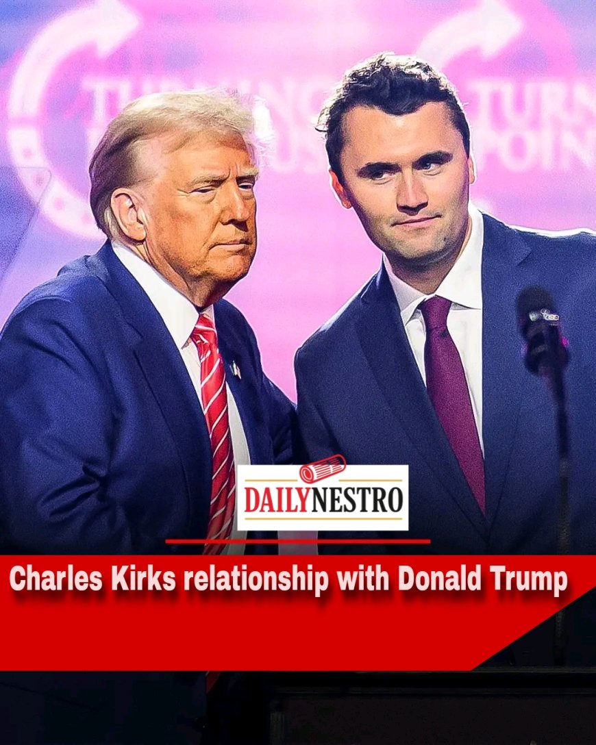 CHARLIE KIRK's RELATIONSHIP WITH DONALD TRUMP.