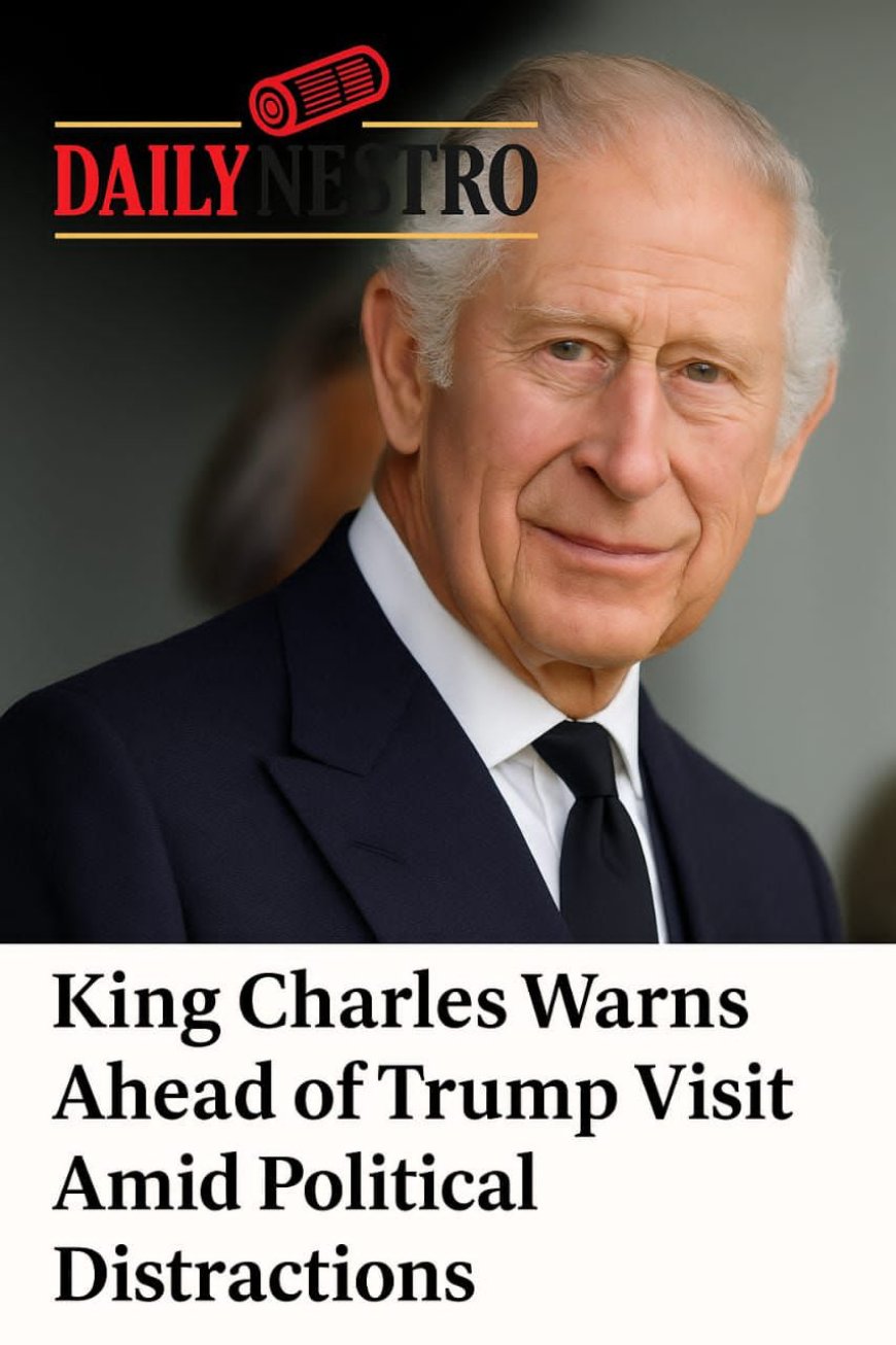 King Charles Raises Concerns Ahead of Trump Visit Amid Political Distractions