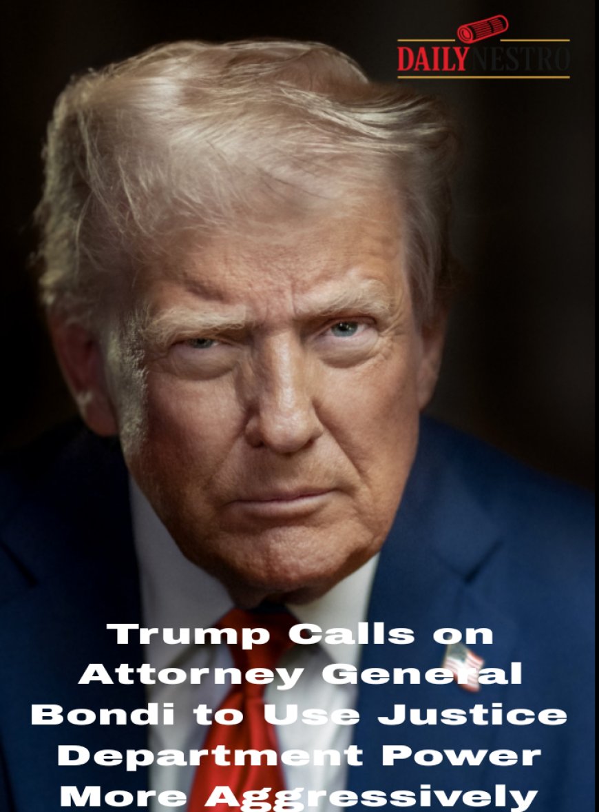 Just in:TRUMP CALLS ON ATTORNEY GENERAL BONDI TO USE JUSTICE DEPARTMENT POWER MORE AGGRESSIVELY