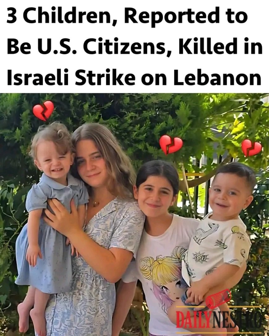 JUST IN: 3 children, Reported to be u.s citizens, killed in Israel strike on Lebanon.